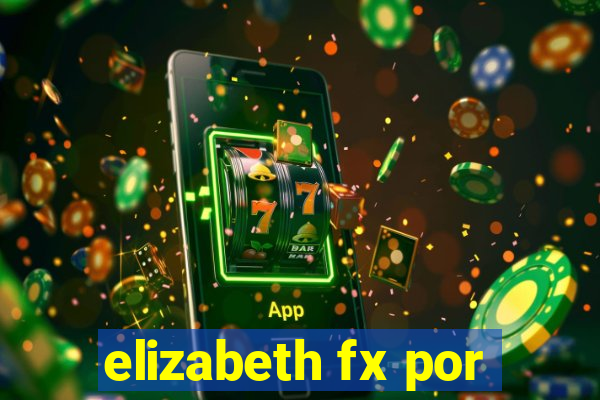 elizabeth fx por